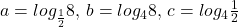 a = log_{\frac{1}{2}}8,\, b = log_{4}8,\, c = log_{4}\frac{1}{2}