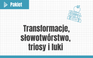 Transformacje, słowotwórstwo, triosy i luki #nowa-formuła #rozszerzenie