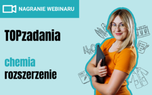 [NAGRANIE WEBINARU] TOPzadania z chemii #rozszerzenie