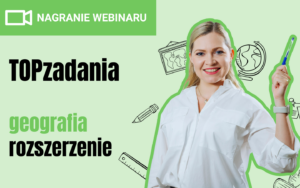 [NAGRANIE WEBINARU] TOPzadania z geografii #rozszerzenie