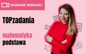 [NAGRANIE WEBINARU] TOPzadania z matematyki #podstawa