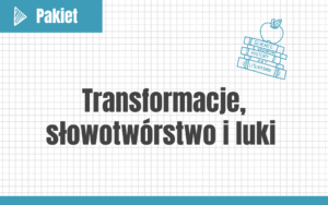 Transformacje, słowotwórstwo i luki #nowa-formuła #podstawa