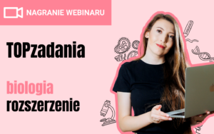 [NAGRANIE WEBINARU] TOPzadania z biologii #rozszerzenie