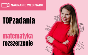 [NAGRANIE WEBINARU] TOPzadania z matematyki #rozszerzenie